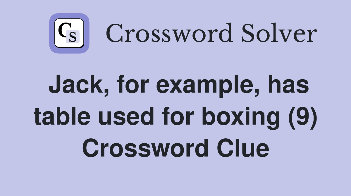 Jack, for example, has table used for boxing (9) Crossword Clue Answers Crossword Solver
